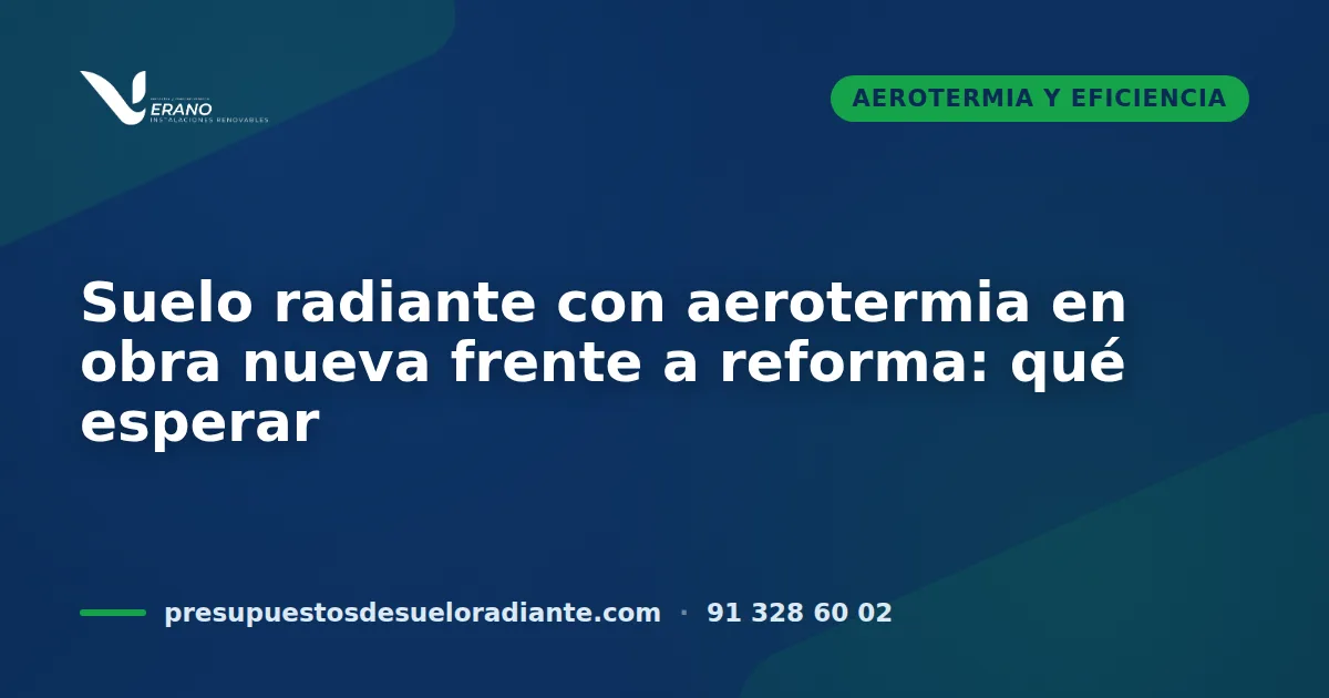 Suelo radiante con aerotermia en obra nueva frente a reforma: qué esperar